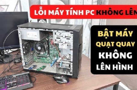 Sửa Lỗi Máy Tính PC Bật Không Lên Quạt Quay Lờ Đờ Đèn Sáng Không Lên Hình