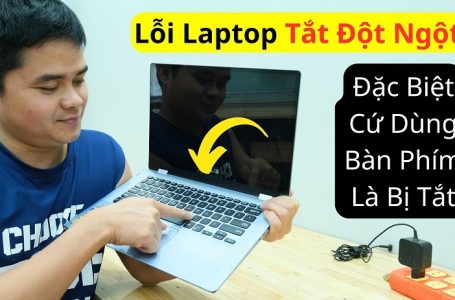 Lỗi Máy Tính Laptop Tắt Đột Ngột Khi Ấn Vào Bàn Phím